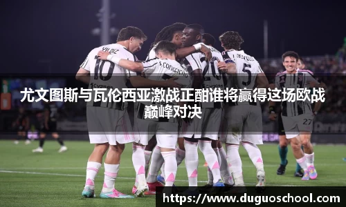 尤文图斯与瓦伦西亚激战正酣谁将赢得这场欧战巅峰对决