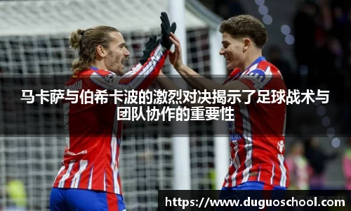 马卡萨与伯希卡波的激烈对决揭示了足球战术与团队协作的重要性